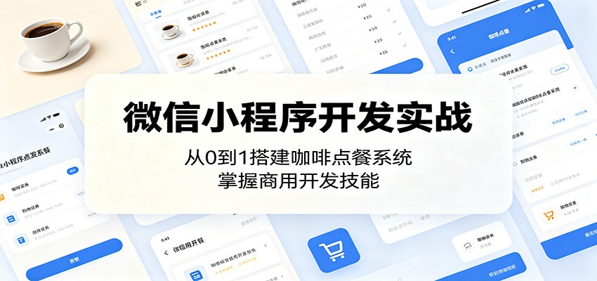 微信小程序开发实战：从0到1搭建咖啡点餐系统，掌握商用开发技能-亿起创业网-副业兼职月入过万-自媒体、引流推广、网赚项目、短视频、技术教程等创业项目资源
