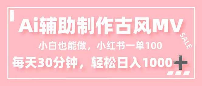 小白也能做！AI辅助制作古风MV，小红薯一单100，每天30分钟轻松日入1000+-亿佰盟网
