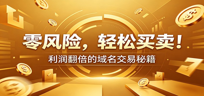零风险域名交易实战秘籍：新手安全买卖教学，选品定价谈判实现收益翻倍-亿起创业网-副业兼职月入过万-自媒体、引流推广、网赚项目、短视频、技术教程等创业项目资源