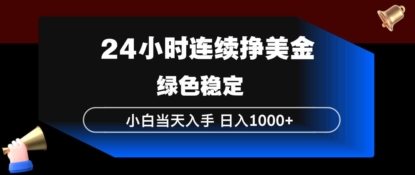 24小时连续断挣美金，小白当天上手，简单易操作，绿色稳定，日入1000+-亿佰盟网