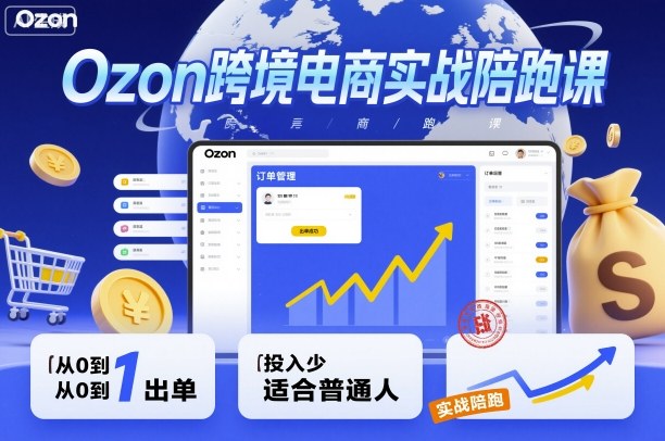 Ozon跨境电商实战陪跑课，教你从0到1出单，投入少适合普通人-亿佰盟网