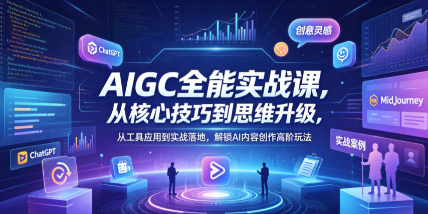 AIGC全能实战课，从核心技巧到思维升级，从工具应用到实战落地，解锁AI内容创作高阶玩法-亿起创业网-副业兼职月入过万-自媒体、引流推广、网赚项目、短视频、技术教程等创业项目资源