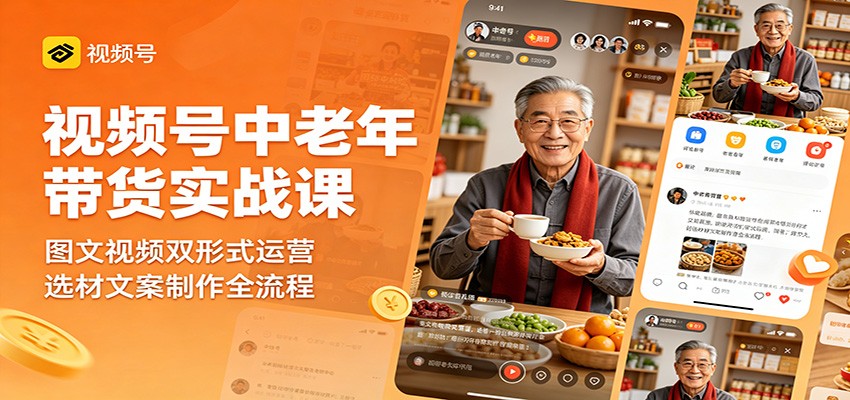 视频号中老年带货实战课：图文视频双形式运营，选材文案制作全流程-亿起创业网-副业兼职月入过万-自媒体、引流推广、网赚项目、短视频、技术教程等创业项目资源