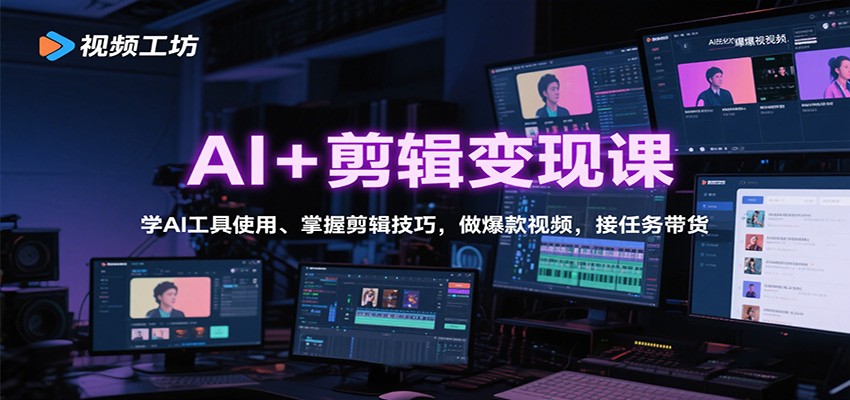 AI+剪辑变现课：学AI工具使用、掌握剪辑技巧，做爆款视频，接任务带货-亿佰盟网