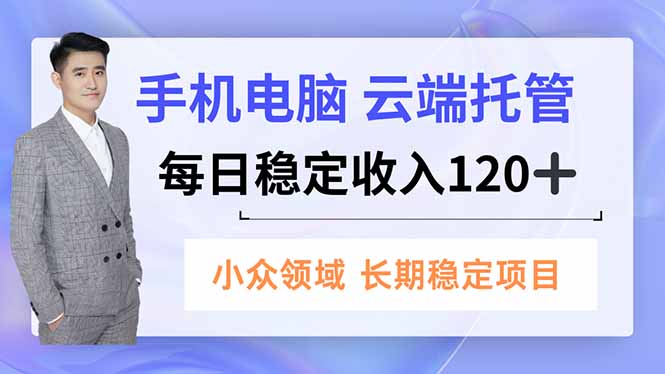 手机、电脑云端托管，每日稳定收入120+，小众领域长期稳定-亿佰盟网