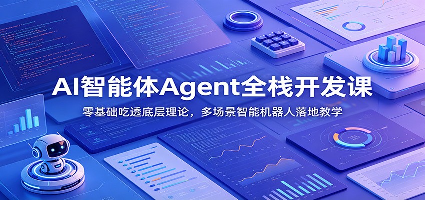 AI智能体Agent全栈开发课:零基础吃透底层理论,多场景智能机器人落地教学-亿起创业网-副业兼职月入过万-自媒体、引流推广、网赚项目、短视频、技术教程等创业项目资源
