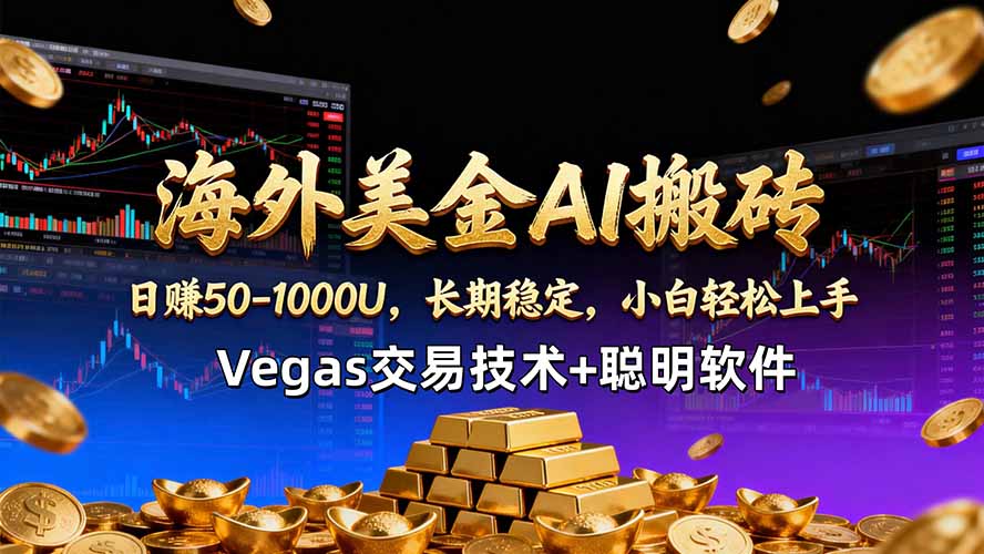 海外美金AI搬砖技术Vegas交易技术+聪明软件【训练营第七期】，日赚50-100U-亿起创业网-副业兼职月入过万-自媒体、引流推广、网赚项目、短视频、技术教程等创业项目资源
