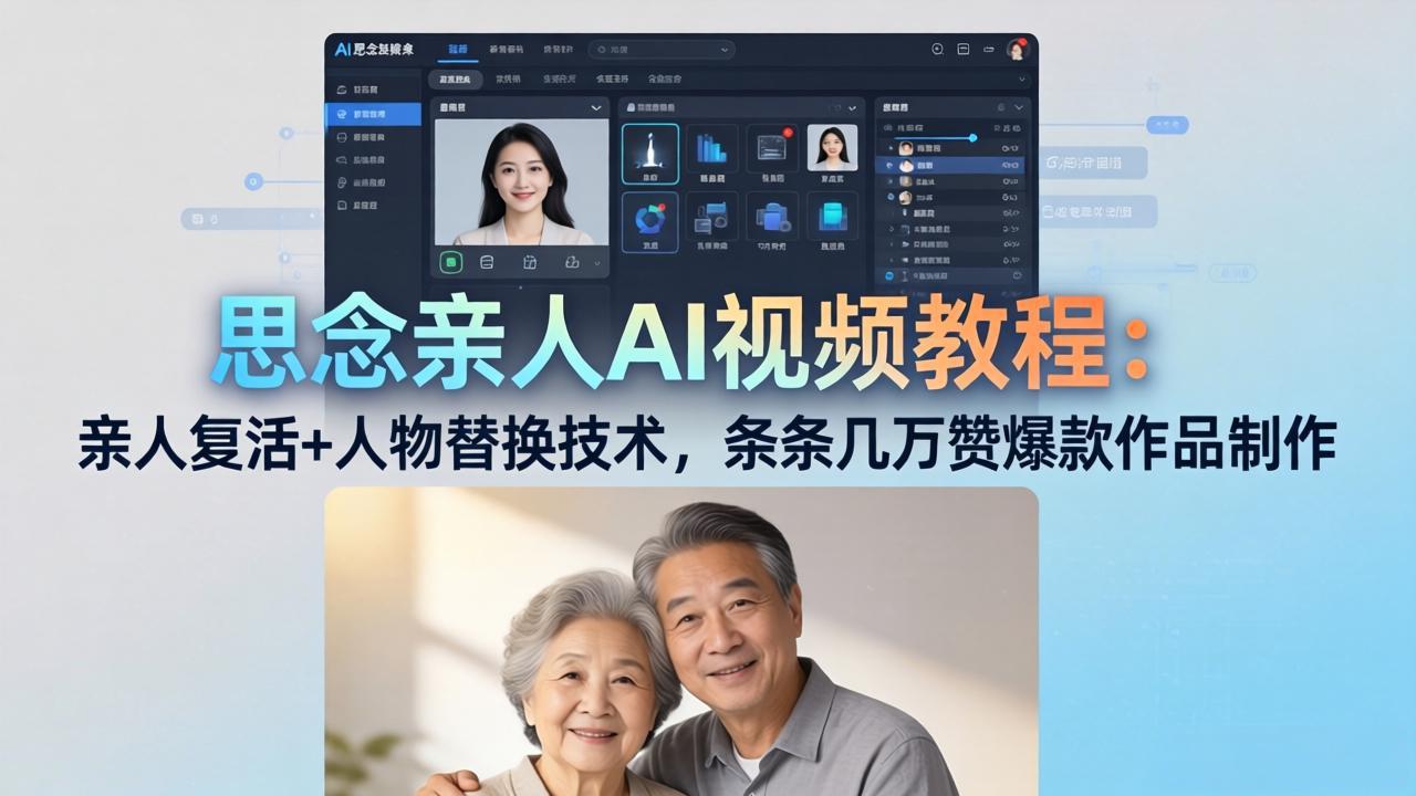 思念亲人AI视频教程：亲人复活+人物替换技术，条条几万赞爆款作品制作-亿起创业网-副业兼职月入过万-自媒体、引流推广、网赚项目、短视频、技术教程等创业项目资源