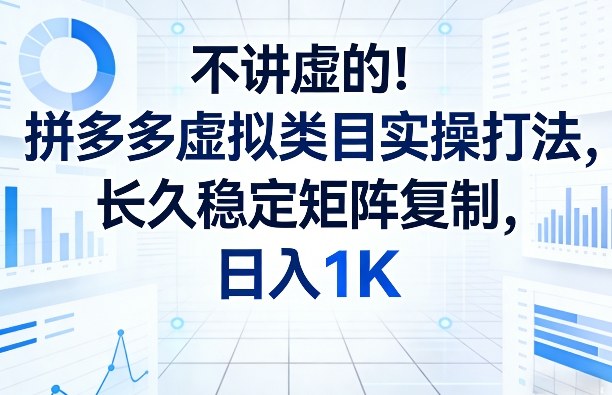 不讲虚的！拼多多虚拟类目实操打法，长久稳定矩阵复制，日入1K【揭秘】-亿佰盟网