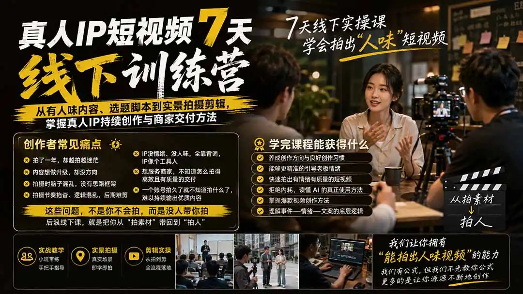 真人IP短视频7天训练营-更新：从有人味内容、选题脚本到实景拍摄剪辑，掌握真人IP持续创作与商家交付方法-亿起创业网-副业兼职月入过万-自媒体、引流推广、网赚项目、短视频、技术教程等创业项目资源