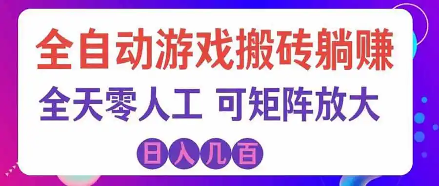 游戏全自动搬砖独家首发，日入千元，稳定运行三年，任何人都可以做！-亿起创业网-副业兼职月入过万-自媒体、引流推广、网赚项目、短视频、技术教程等创业项目资源