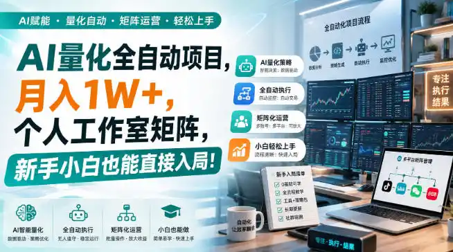 AI量化全自动项目，月入1W+，个人工作室矩阵，新手小白也能直接入局！【揭秘】-亿起创业网-副业兼职月入过万-自媒体、引流推广、网赚项目、短视频、技术教程等创业项目资源