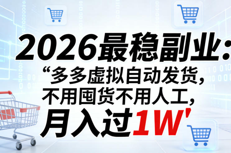 2026最稳副业:多多虚拟自动发货,不用囤货不用人工,月入过1W【揭秘】