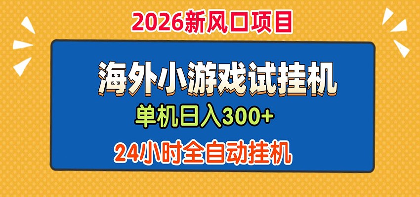 单机日产300+！ 海外广告小游戏试玩搬砖，24小时脚本全自动挂机-亿起创业网-副业兼职月入过万-自媒体、引流推广、网赚项目、短视频、技术教程等创业项目资源