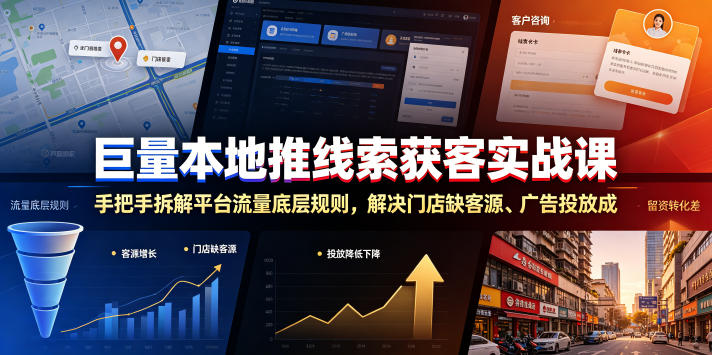 巨量本地推线索获客实战课，手把手拆解平台流量底层规则，解决门店缺客源、广告投放成本高、留资转化差等痛点-亿起创业网-副业兼职月入过万-自媒体、引流推广、网赚项目、短视频、技术教程等创业项目资源