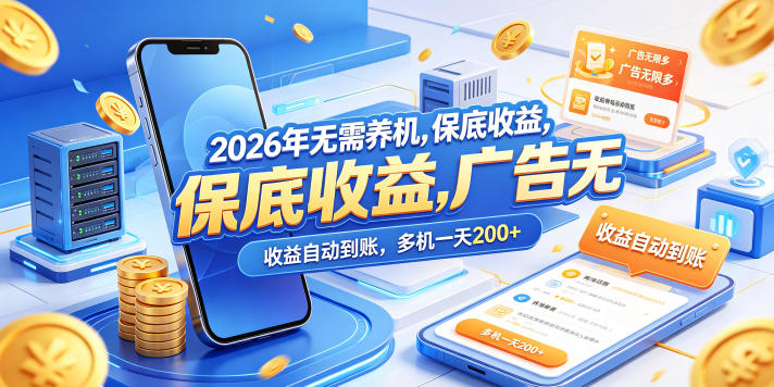2026年无需养机，保底收益，广告无限多，收益自动到账，多机一天200+【揭秘】-亿起创业网-副业兼职月入过万-自媒体、引流推广、网赚项目、短视频、技术教程等创业项目资源