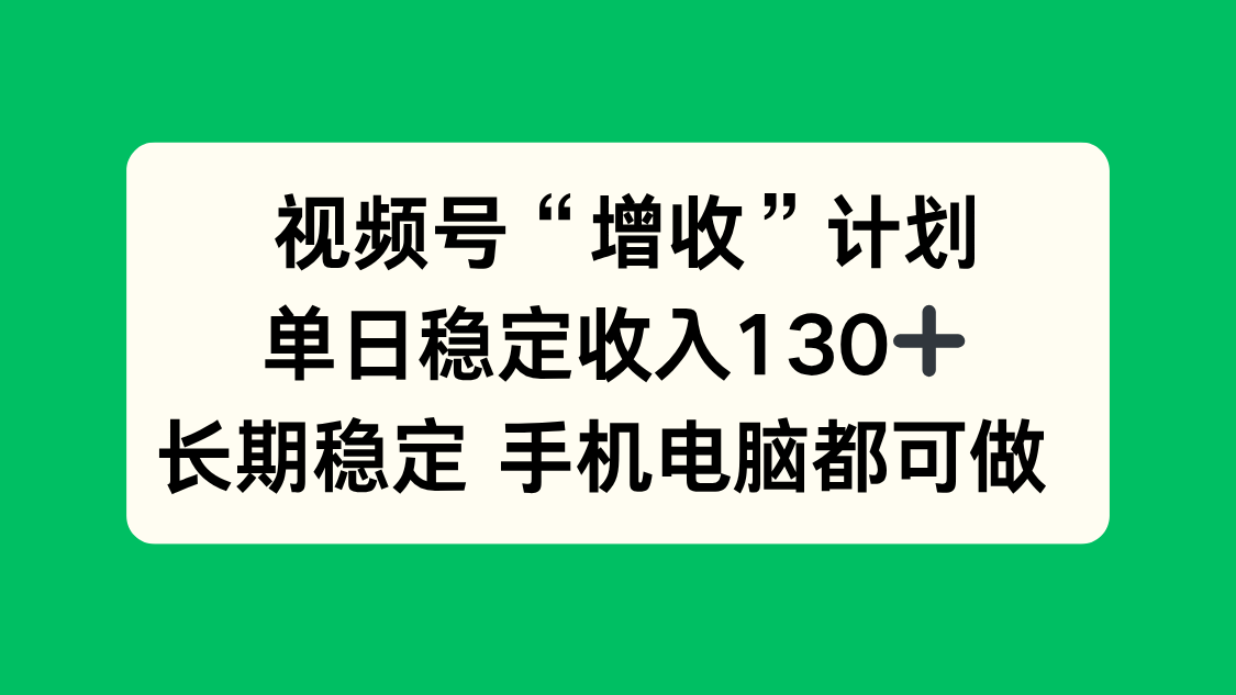视频号“增收”计划，单日稳定收入130十，长期稳定 手机电脑都可做！-亿佰盟网