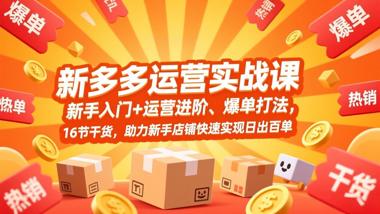 拼多多运营实战课，新手入门+运营进阶、爆单打法，16节干货，助力新手店铺快速实现日出百单-亿佰盟网
