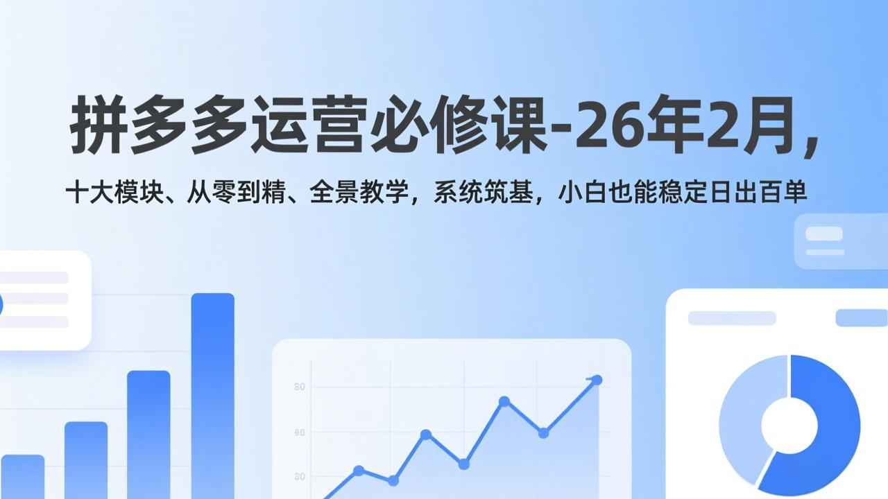 拼多多运营必修课-26年2月，十大模块、从零到精、全景教学，系统筑基，小白也能稳定日出百单-亿佰盟网
