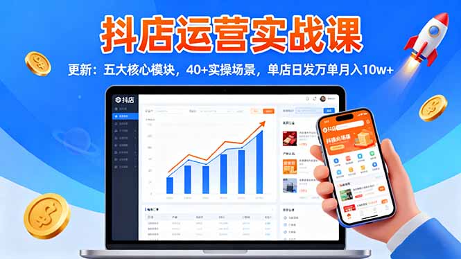 抖店运营实战课-更新：五大核心模块，40+实操场景，单店日发万单月入10w+-亿佰盟网