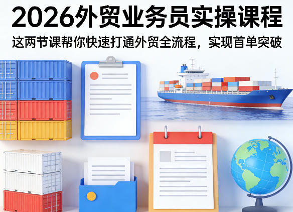 2026外贸业务员实操课程，这两节课帮你快速打通外贸全流程，实现首单突破-亿佰盟网