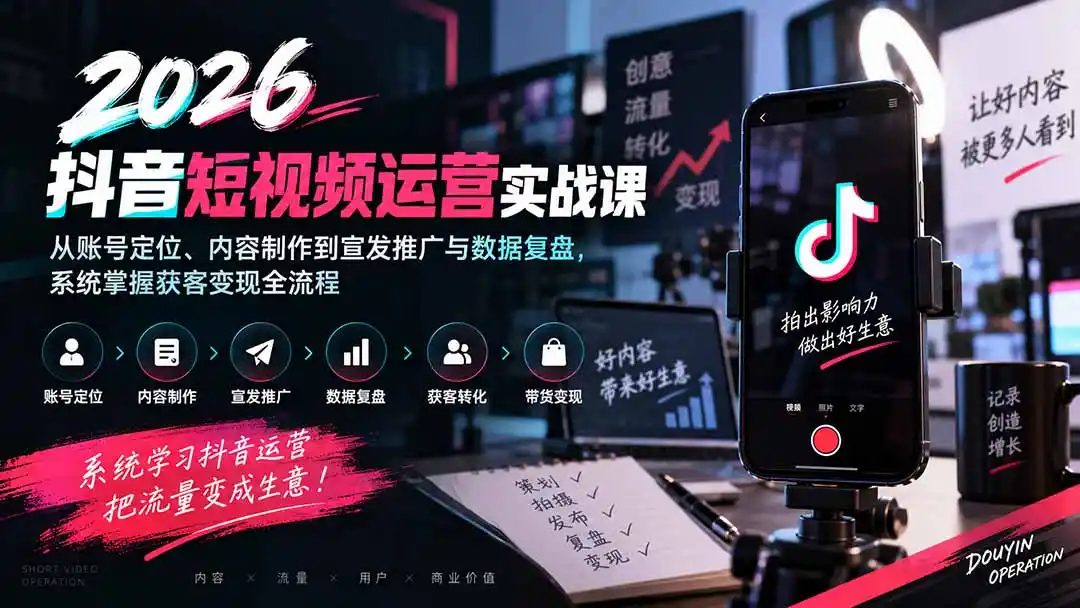 2026抖音短视频运营实战课：从账号定位、内容制作到宣发推广与数据复盘，系统掌握获客变现全流程-亿起创业网-副业兼职月入过万-自媒体、引流推广、网赚项目、短视频、技术教程等创业项目资源