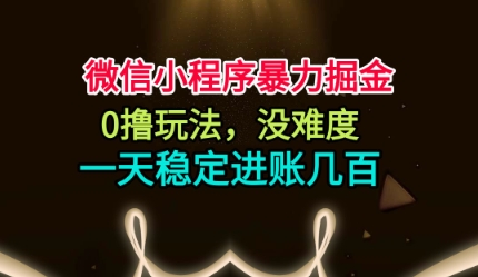 微信小程序暴力掘金，0撸玩法，没难度，一天稳定进账几张【揭秘】-亿佰盟网