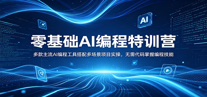 零基础AI编程特训营：多款主流AI编程工具搭配多场景项目实操，无需代码掌握编程技能-亿起创业网-副业兼职月入过万-自媒体、引流推广、网赚项目、短视频、技术教程等创业项目资源