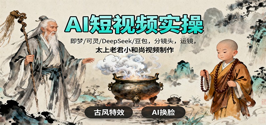 AI短视频实操，即梦/可灵/DeepSeek/豆包，分镜头，运镜，太上老君小和尚视频制作-亿佰盟网
