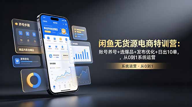 闲鱼无货源电商特训营：账号养号+选爆品+发布优化+日出10单，从0到1系统运营-亿起创业网-副业兼职月入过万-自媒体、引流推广、网赚项目、短视频、技术教程等创业项目资源