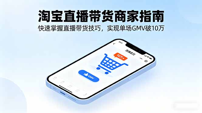 淘宝直播带货商家指南，快速掌握直播带货技巧，实现单场GMV破10万-亿佰盟网