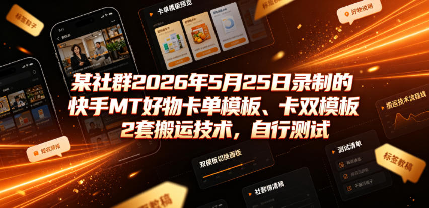 某社群2026年5月25日录制的快手MT好物卡单模板、卡双模板2套搬运技术，自行测试-亿起创业网-副业兼职月入过万-自媒体、引流推广、网赚项目、短视频、技术教程等创业项目资源