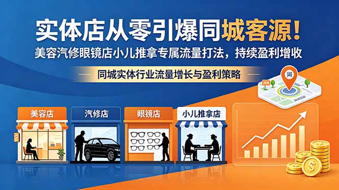 实体店从零引爆同城客源！美容汽修眼镜店小儿推拿专属流量打法，持续盈利增收-亿起创业网-副业兼职月入过万-自媒体、引流推广、网赚项目、短视频、技术教程等创业项目资源