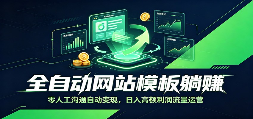 全自动网站模板躺赚：零人工沟通自动变现，日入高额利润流量运营-亿起创业网-副业兼职月入过万-自媒体、引流推广、网赚项目、短视频、技术教程等创业项目资源