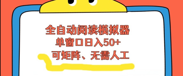 全自动阅读模拟器，单窗口50+靠高效流量获取收益，无需人工，可矩阵操作【揭秘】-亿佰盟网