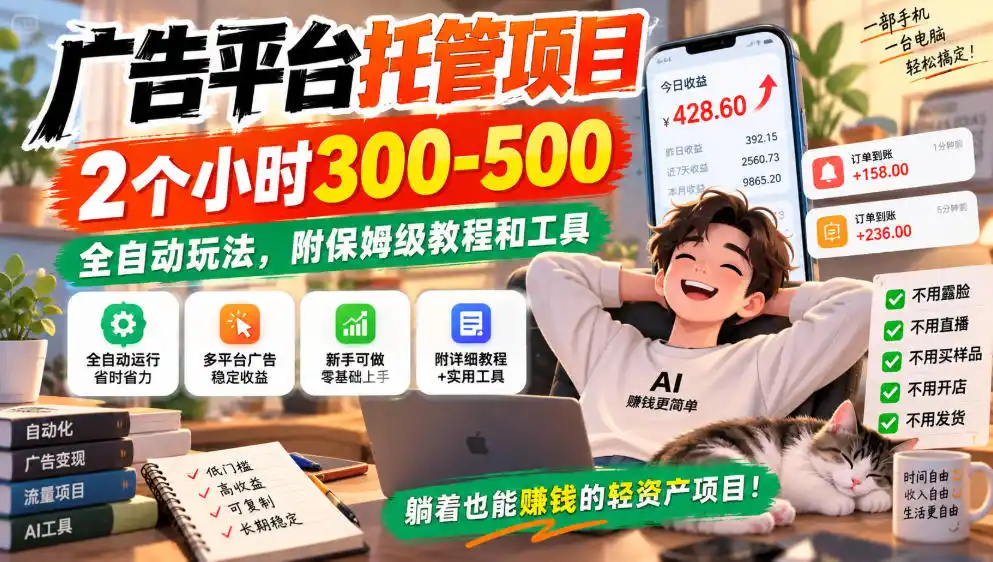 广告平台托管项目，2个小时300-500，全自动玩法，附保姆级教程和工具，小白照着就能做【揭秘】-亿起创业网-副业兼职月入过万-自媒体、引流推广、网赚项目、短视频、技术教程等创业项目资源