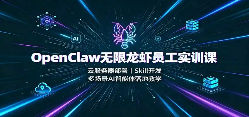 OpenClaw无限龙虾员工实训课：云服务器部署，Skill开发，多场景AI智能体落地教学-亿起创业网-副业兼职月入过万-自媒体、引流推广、网赚项目、短视频、技术教程等创业项目资源