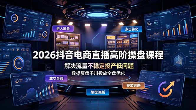 2026抖音电商直播高阶操盘课程，解决流量不稳定投产低问题，数据复盘千川投放全盘优化-亿起创业网-副业兼职月入过万-自媒体、引流推广、网赚项目、短视频、技术教程等创业项目资源