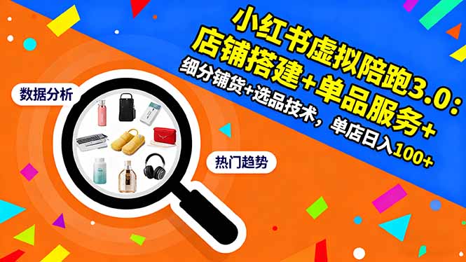 小红书虚拟陪跑3.0：店铺搭建+单品服务+细分铺货+选品技术，单店日入100+-亿佰盟网