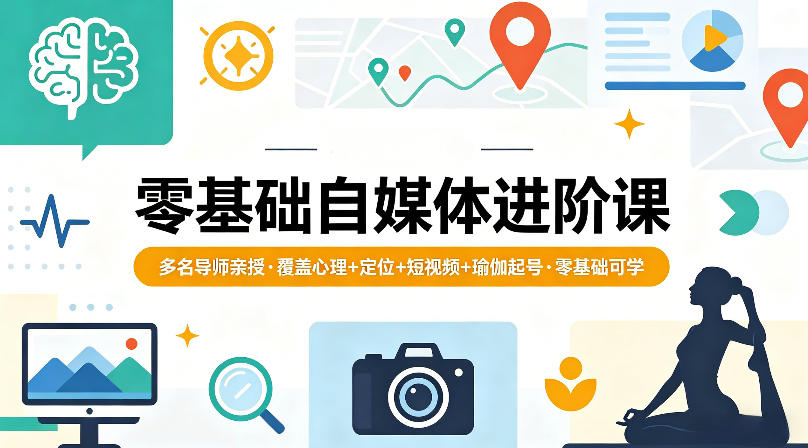 零基础自媒体进阶课，多名导师亲授，覆盖心理+定位+短视频+瑜伽起号，零基础可学-亿起创业网-副业兼职月入过万-自媒体、引流推广、网赚项目、短视频、技术教程等创业项目资源
