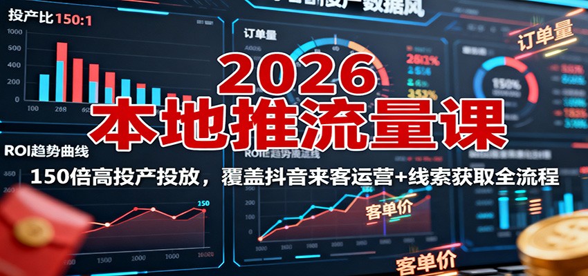 2026本地推流量课：150倍高投产投放，覆盖抖音来客运营+线索获取全流程-亿佰盟网