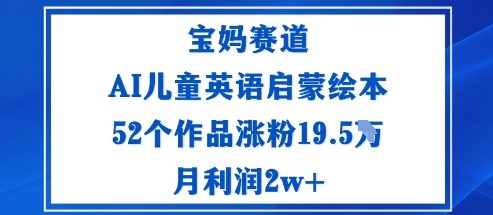 宝妈赛道：AI儿童英语启蒙绘本52个作品涨粉19.5W月利润2w+-亿佰盟网