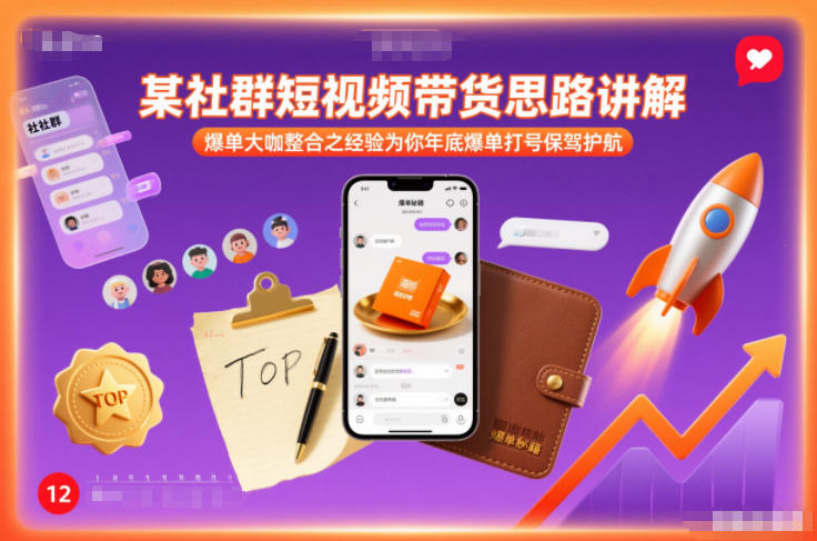 某社群短视频带货思路讲解，爆单大咖整合之经验为你年底爆单打号保驾护航-亿佰盟网