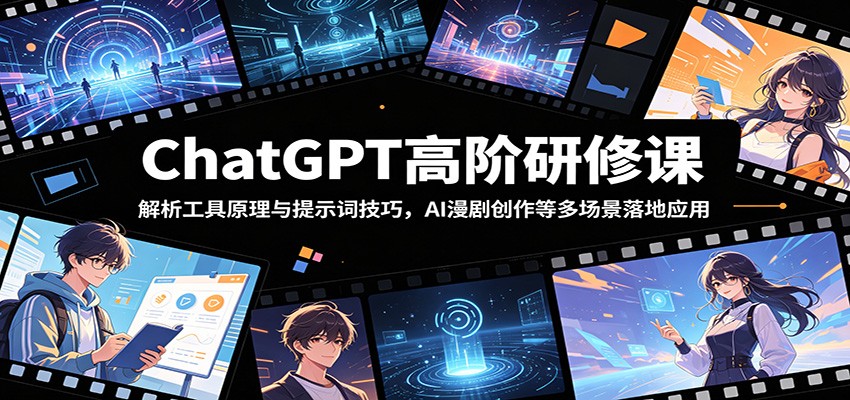ChatGPT高阶研修课：解析工具原理与提示词技巧，AI漫剧创作等多场景落地应用-亿起创业网-副业兼职月入过万-自媒体、引流推广、网赚项目、短视频、技术教程等创业项目资源