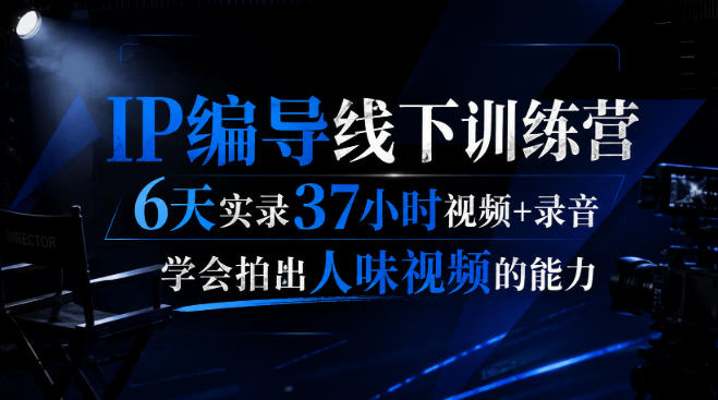 后浪·IP编导线下训练营,6天实录37小时视频+录音,学会拍出人味视频的能力-亿起创业网-副业兼职月入过万-自媒体、引流推广、网赚项目、短视频、技术教程等创业项目资源