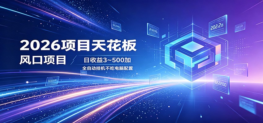 2026项目天花板，风口项目，日收益3~500+全自动挂机，不吃配置-亿起创业网-副业兼职月入过万-自媒体、引流推广、网赚项目、短视频、技术教程等创业项目资源