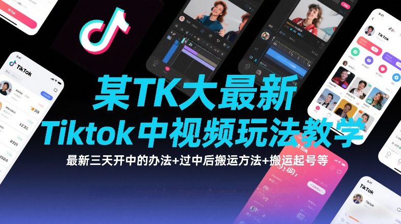 某TK大佬最新Tiktok中视频玩法教学，最新三天开中的办法+过中后搬运方法+搬运起号等-亿佰盟网