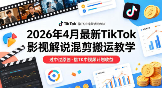 26年4月最新TikTok影视解说混剪搬运教学，过中过原创，撸TK中视频计划收益-亿起创业网-副业兼职月入过万-自媒体、引流推广、网赚项目、短视频、技术教程等创业项目资源