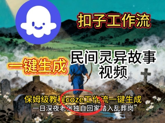 Coze扣子工作流一键生成民间灵异故事视频，保姆级教程搭建教学-亿佰盟网