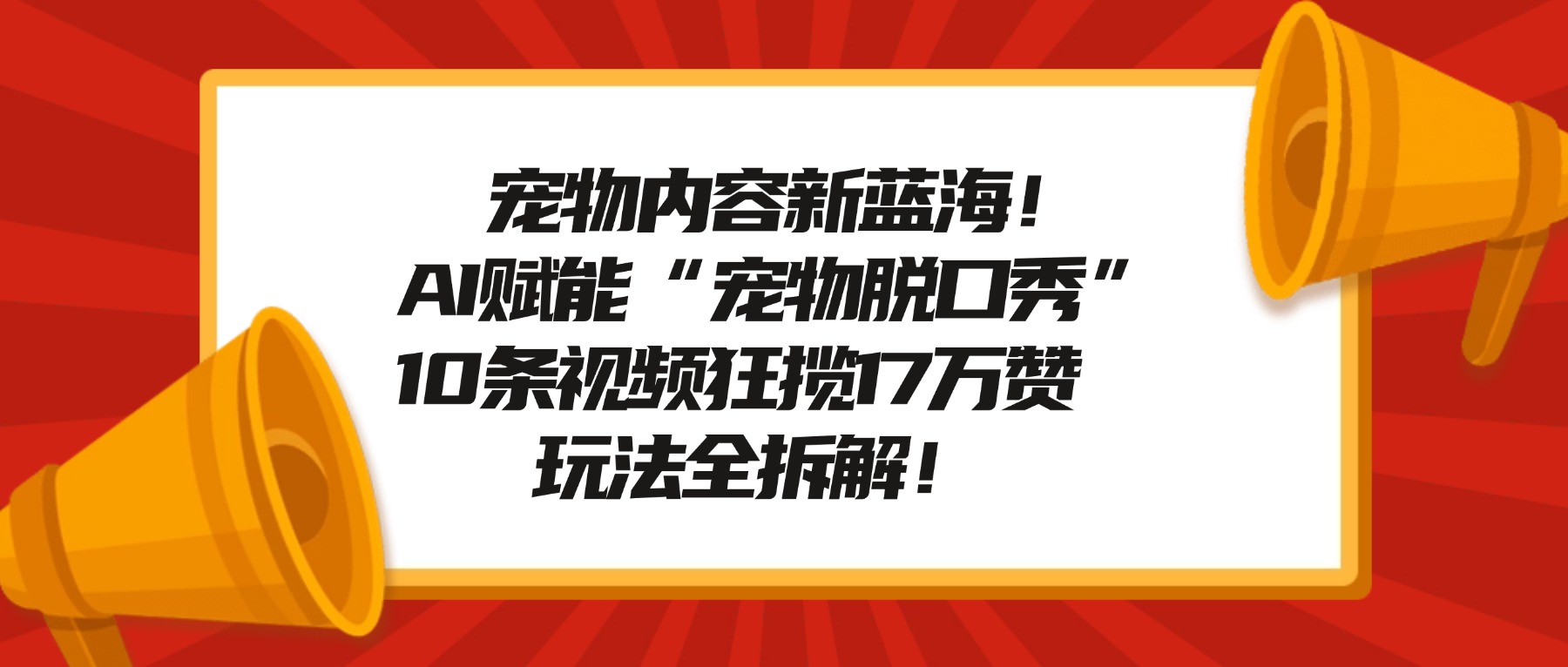 宠物内容新蓝海!AI赋能“宠物脱口秀”,10条视频狂揽17万赞,玩法全拆解!-亿佰盟网